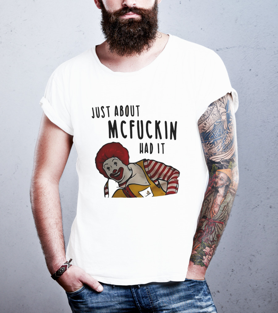 Ronald McDonald Just About McFuckin Had It T-Shirt