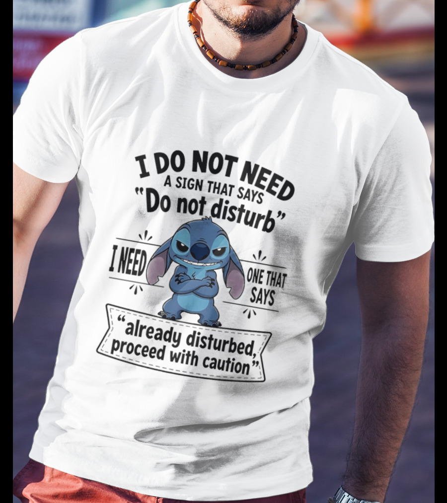 I Do Not Need A Sign Do Not Disturb I Need One Already Disturbed Proceed With Caution Stitch T-Shirt