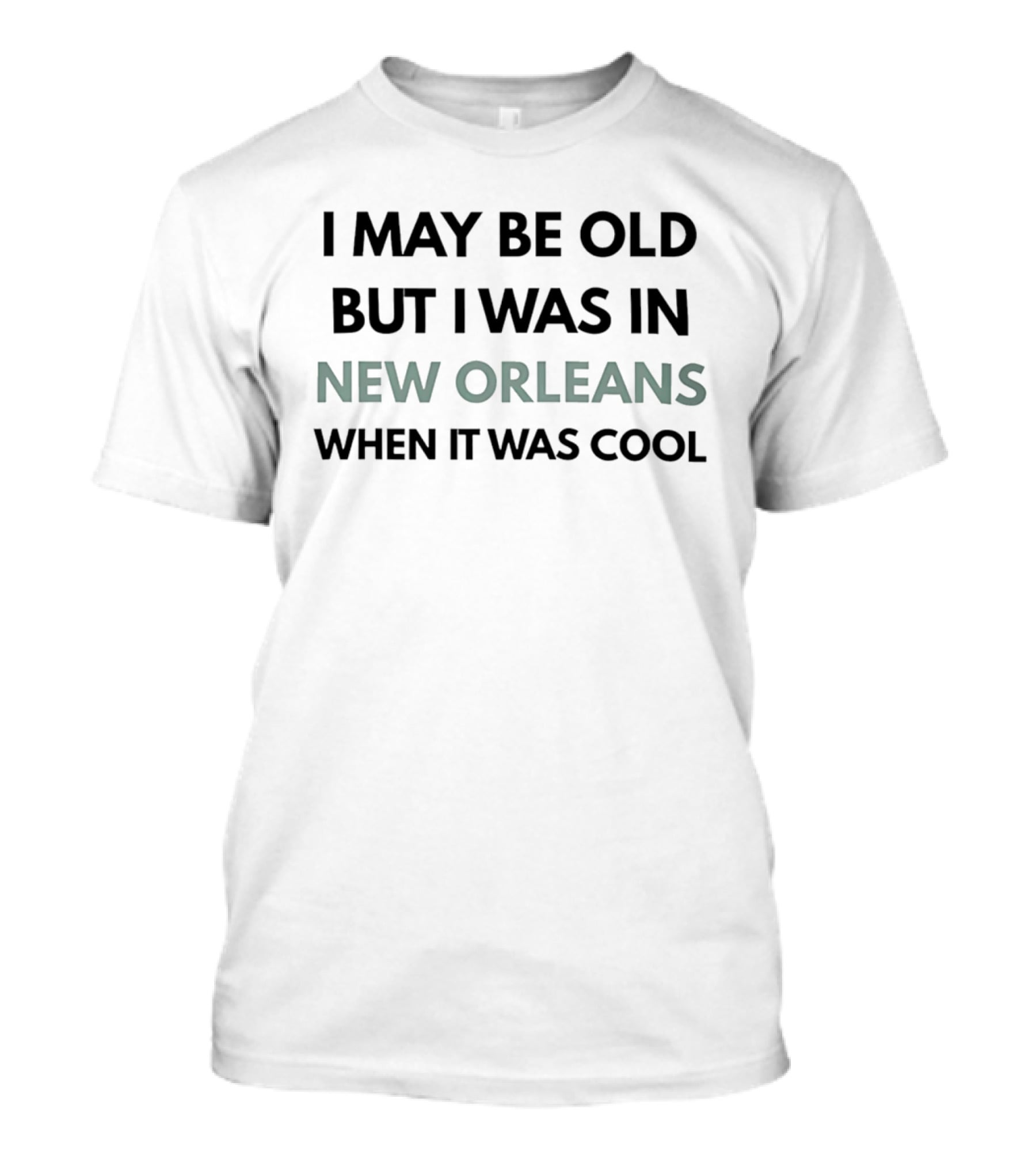 I May Be Old But I Was In New Orleans When It Was T-Shirt