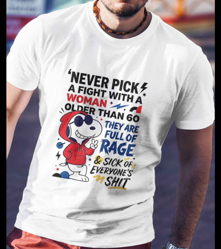 Snoopy Never Pick A Fight With A Woman Older Than 60 Full Of Rage And Sick Of Everyone's Shit T-Shirt