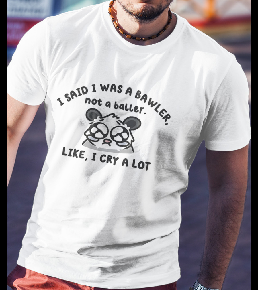 I Said I Was A Bawler Not A Baller Like I Cry A Lot Panda T-Shirt