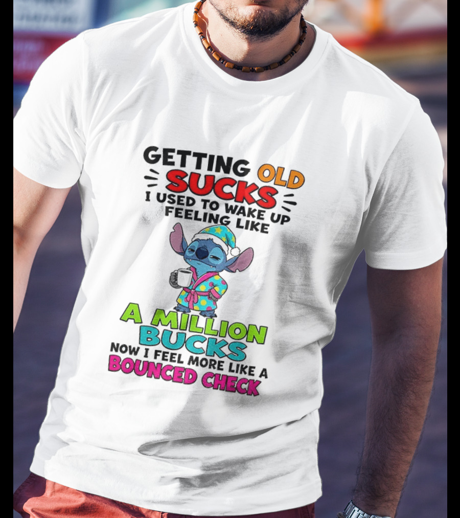 Getting Old Sucks I Used To Wake Up Feeling Like A Million Bucks Now I Feel More Like A Bounced Check T-Shirt