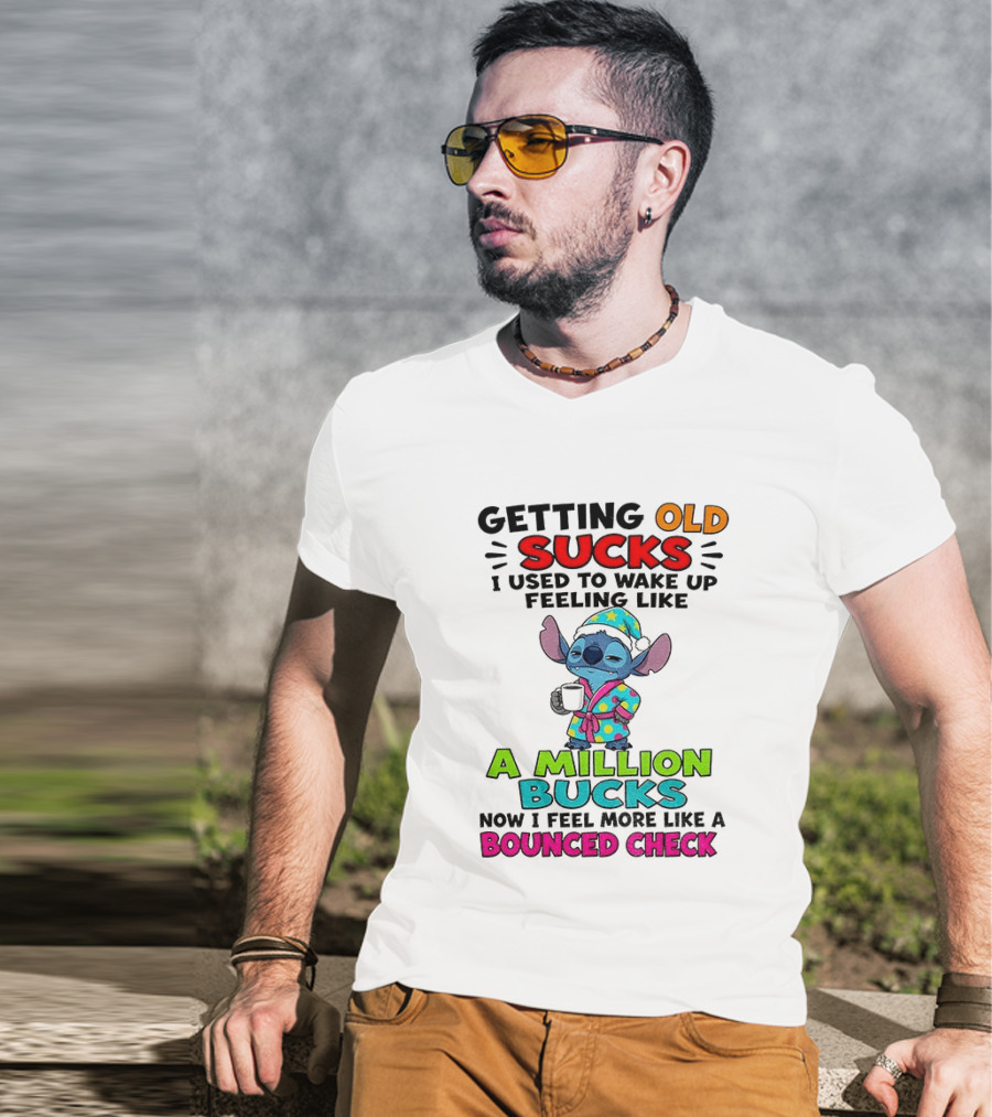 Getting Old Sucks I Used To Wake Up Feeling Like A Million Bucks Now I Feel More Like A Bounced Check T-Shirt