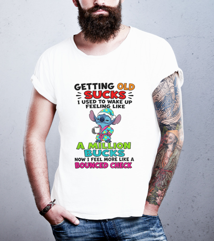 Getting Old Sucks I Used To Wake Up Feeling Like A Million Bucks Now I Feel More Like A Bounced Check T-Shirt
