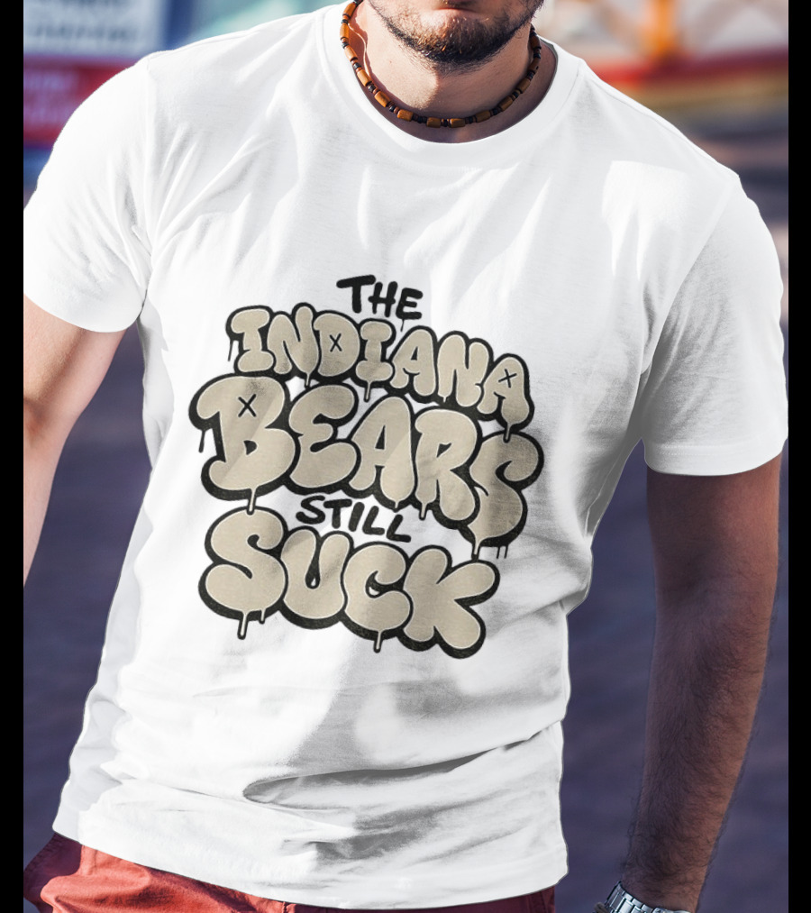 The Indiana Bears Still Suck Bold Dripping Letters T-Shirt