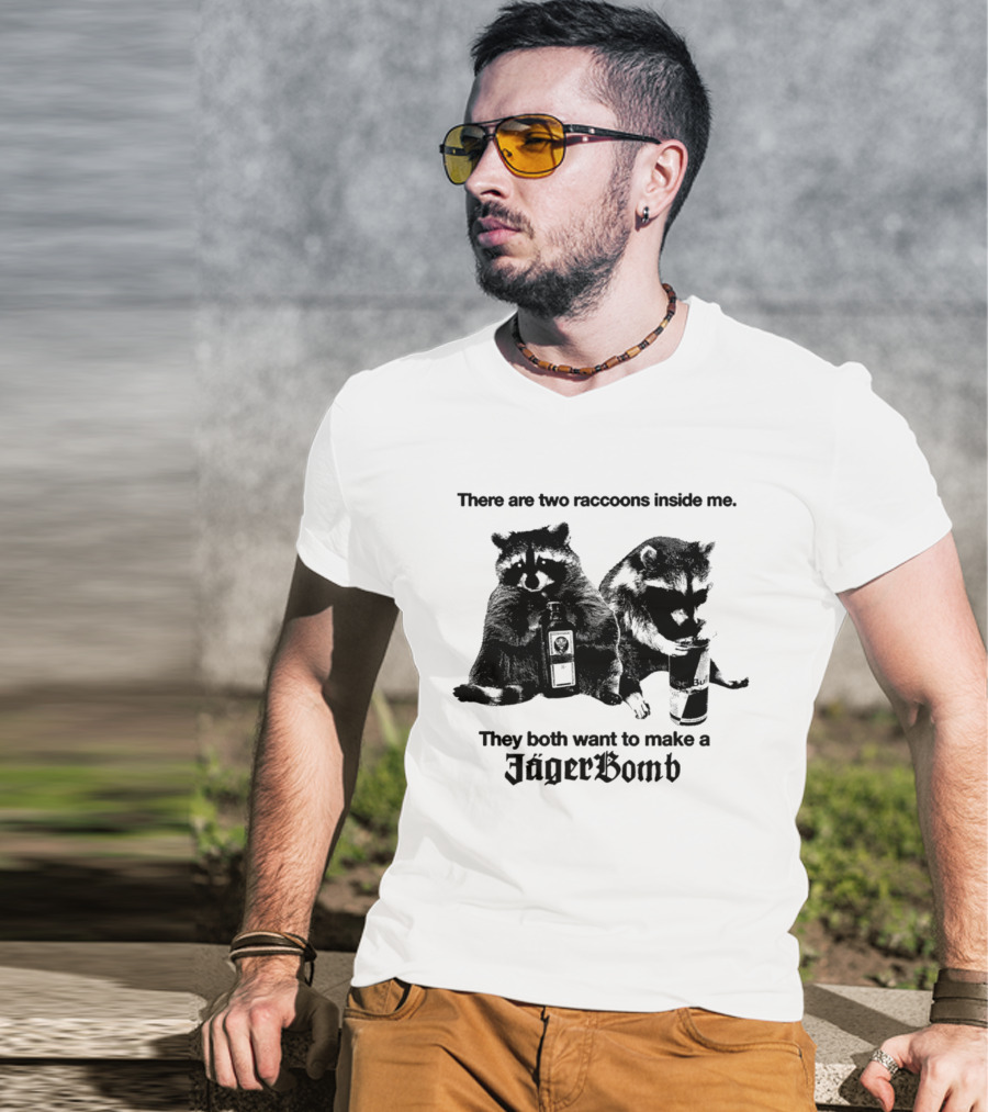 There Are Two Raccoons Inside Me They Both Want To Make A Jägerbomb T-Shirt