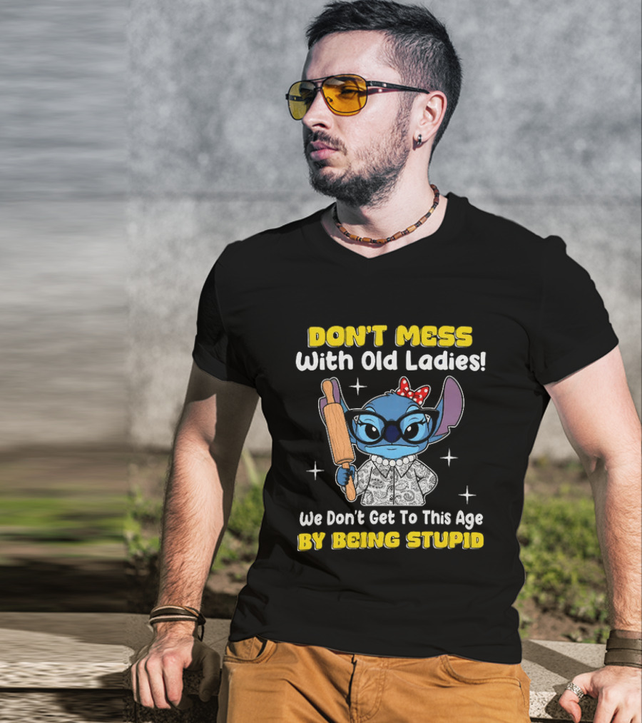 Stitch Don't Mess With Old Ladies We Don't Get To This Age By Being Stupid T-Shirt