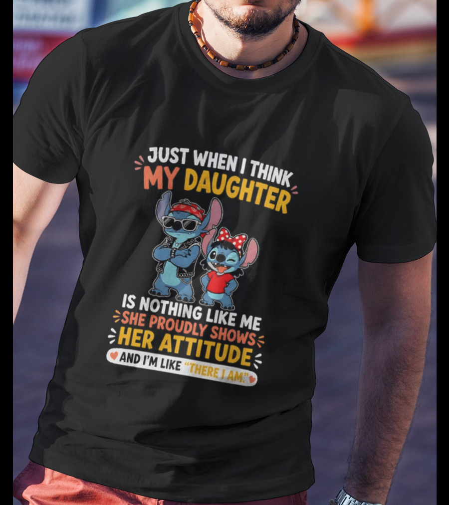 Just When I Think My Daughter Is Nothing Like Me She Proudly Shows Her Attitude Stitch T-Shirt