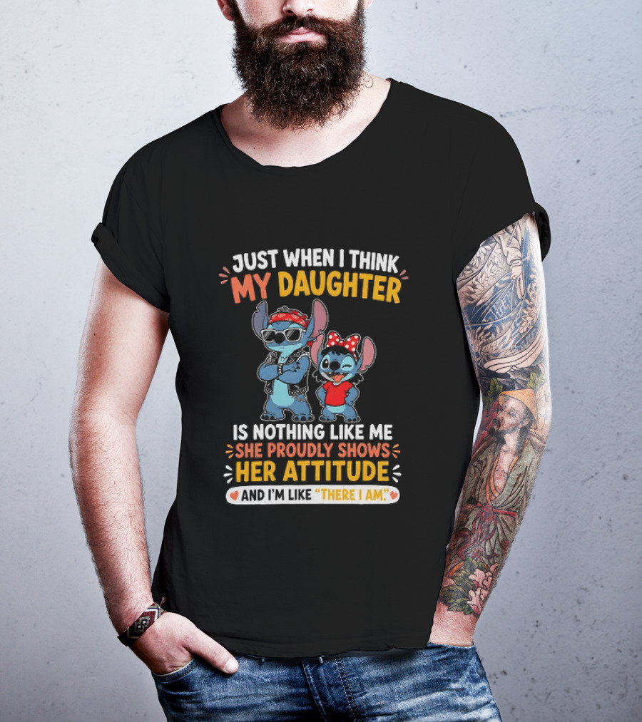 Just When I Think My Daughter Is Nothing Like Me She Proudly Shows Her Attitude Stitch T-Shirt