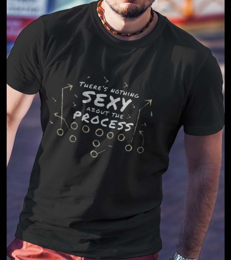 There's Nothing Sexy About The Process Motivation And Determination Phrase T-Shirt