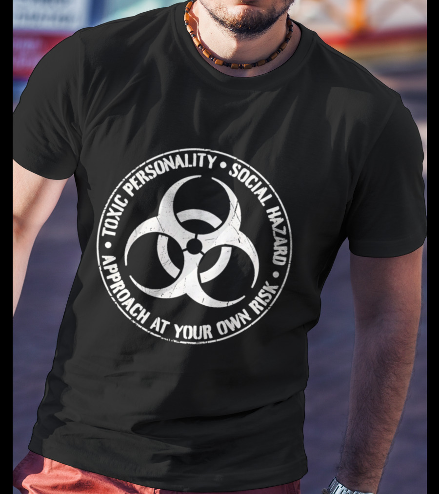 Toxic Personality Social Hazard Biohazard Symbol Approach At Your Own Risk T-Shirt