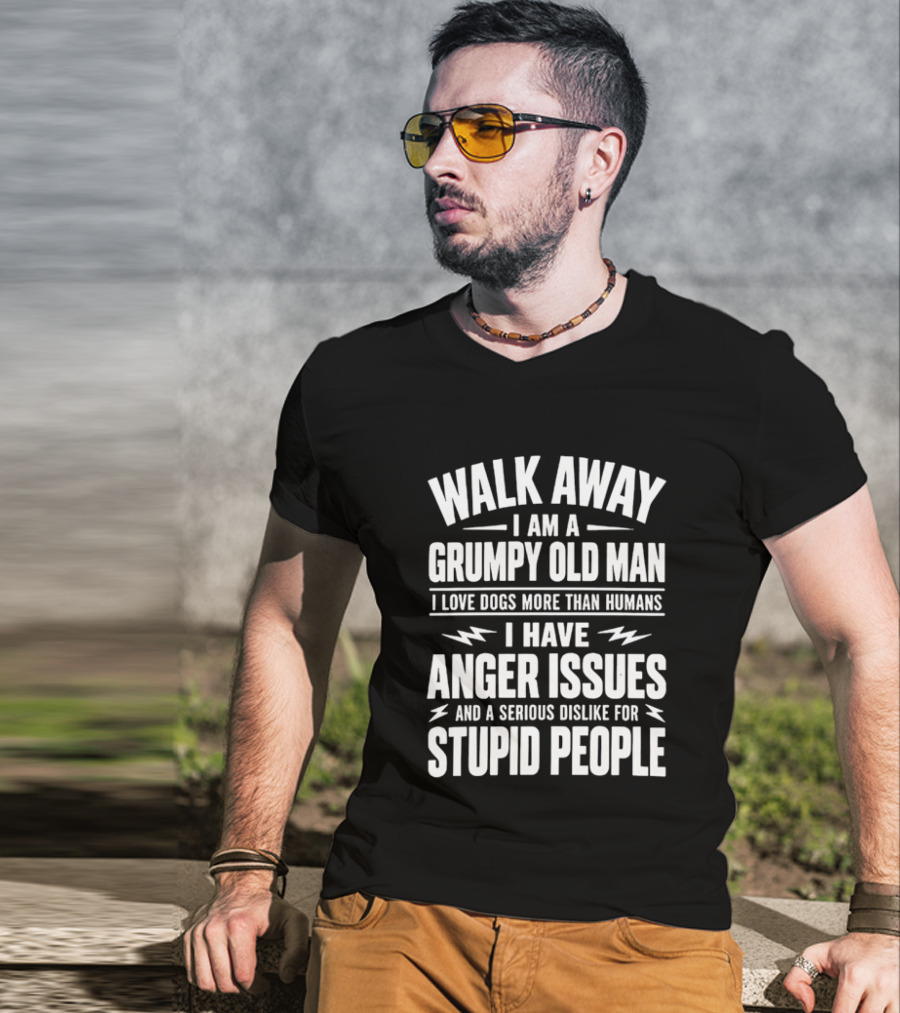 Walk Away I Am A Grumpy Old Man I Love Dogs More Than Humans I Have Anger Issues And A Serious Dislike For Stupid People T-Shirt