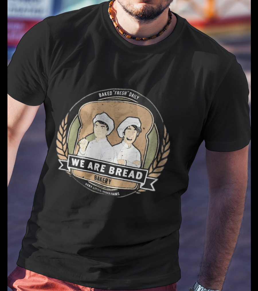 We Are Bread Bakery Baked Fresh Daily Very Little Sugar Or Jams T-Shirt