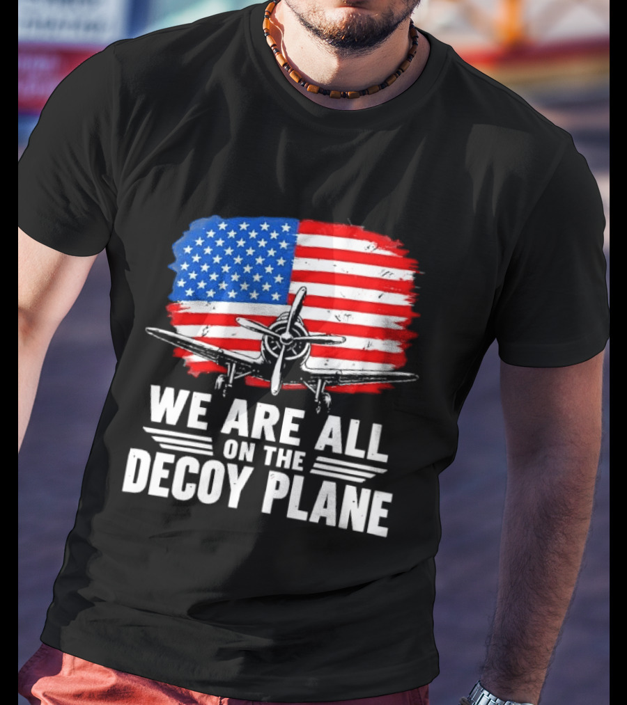 We Are All On The Decoy Plane American Flag Propeller Aircraft T-Shirt