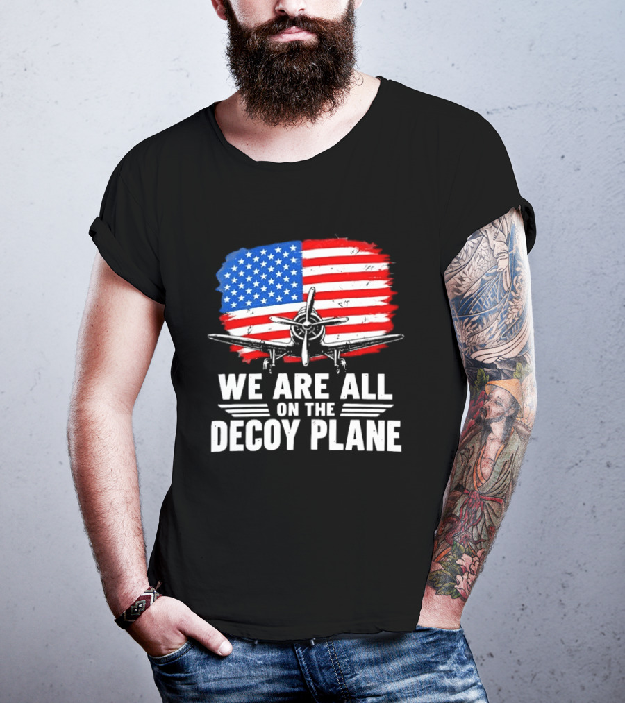 We Are All On The Decoy Plane American Flag Propeller Aircraft T-Shirt