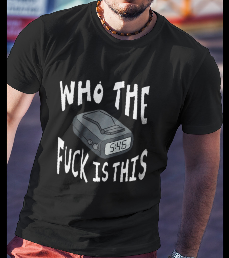 Who The Fuck Is This Pager 5:46 Time Humor T-Shirt