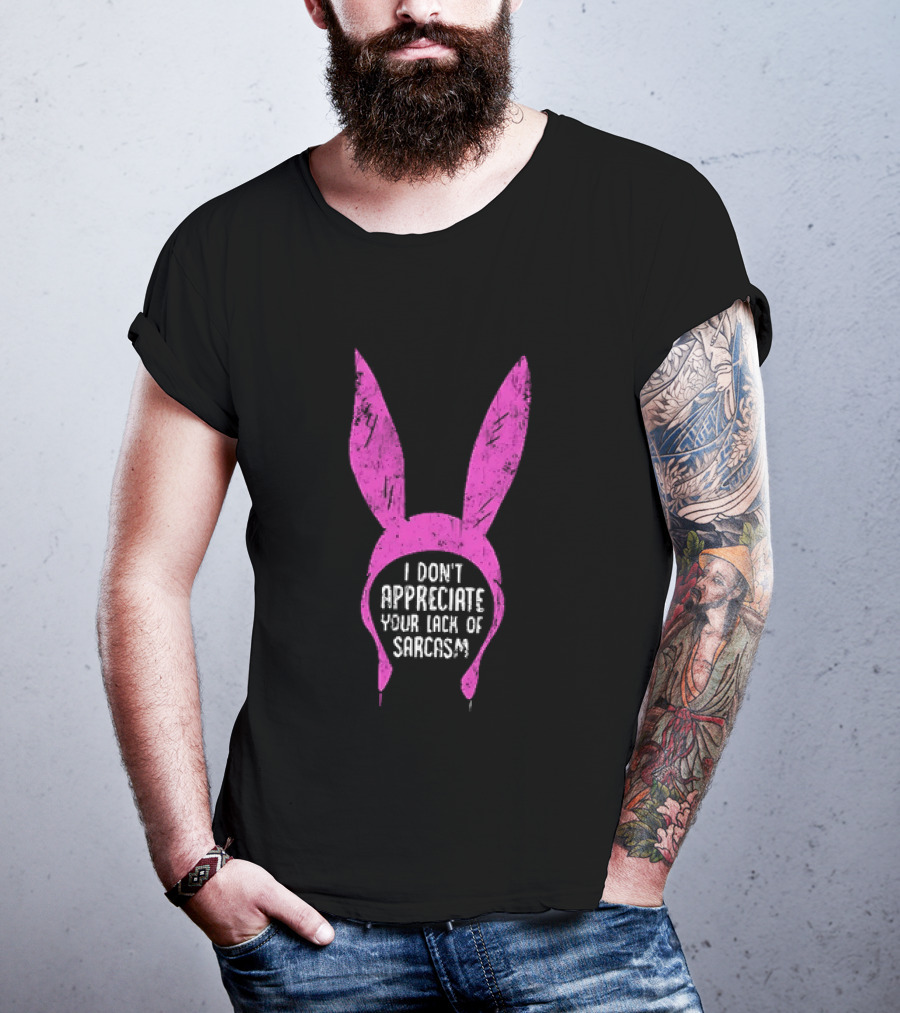 Louise Belcher Bunny Ears I Don't Appreciate Your Lack Of Sarcasm T-Shirt