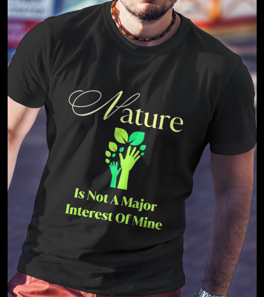 Nature Is Not A Major Interest Of Mine Green Hands Leaves T-Shirt