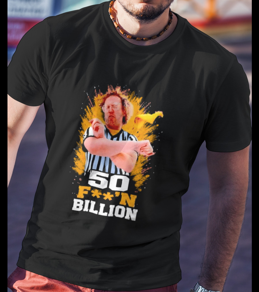 50 F**n Billion Referee With Yellow Flag Gesture T-Shirt