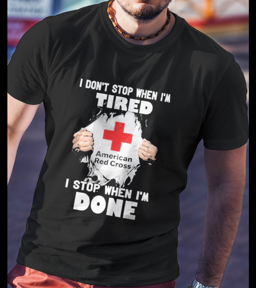 American Red Cross I Don't Stop When I'm Tired I Stop When I'm Done T-Shirt