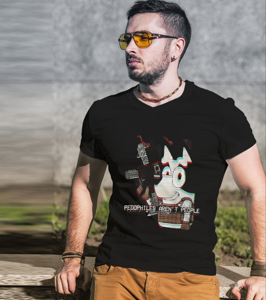 Bluey Pedophiles Aren’t People T-Shirt