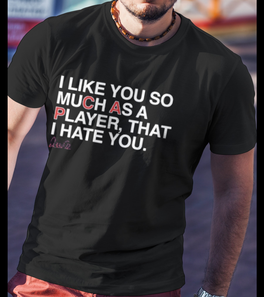 Ozzie I Like You So Much As A Player That I Hate You T-Shirt