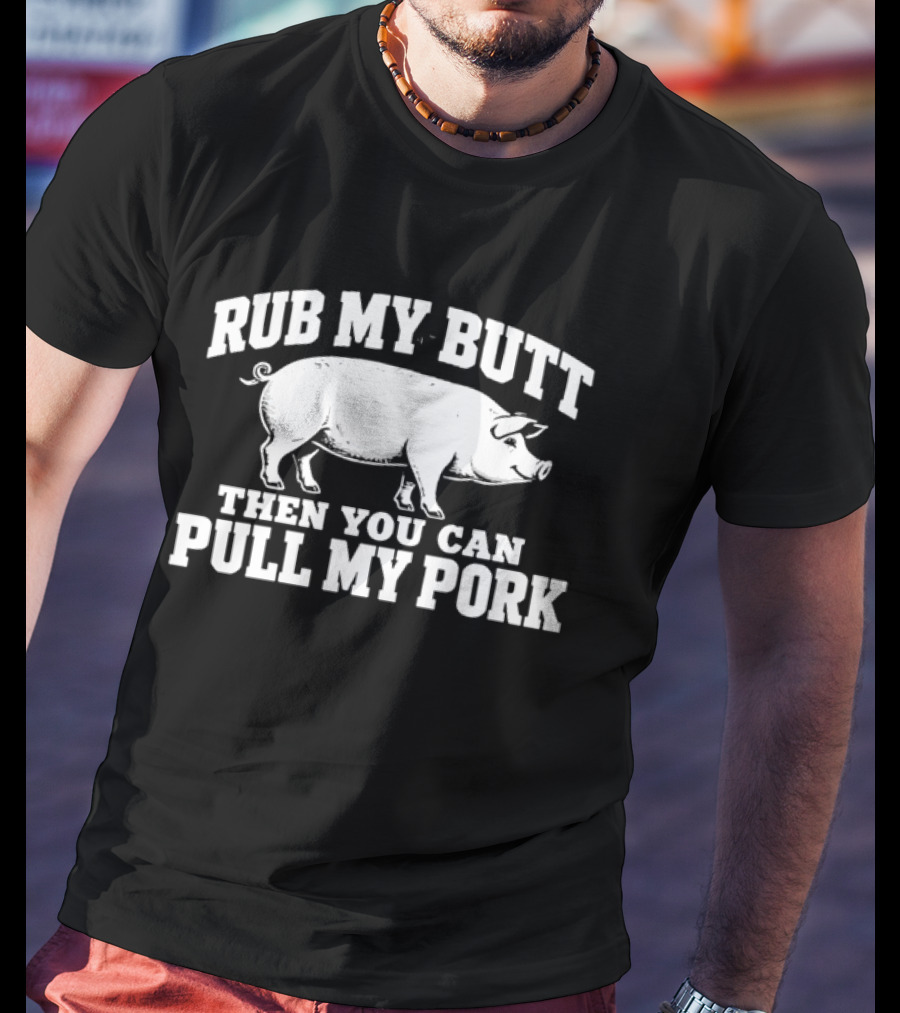 Rub My Butt Then You Can Pull My Pork White Pig T-Shirt