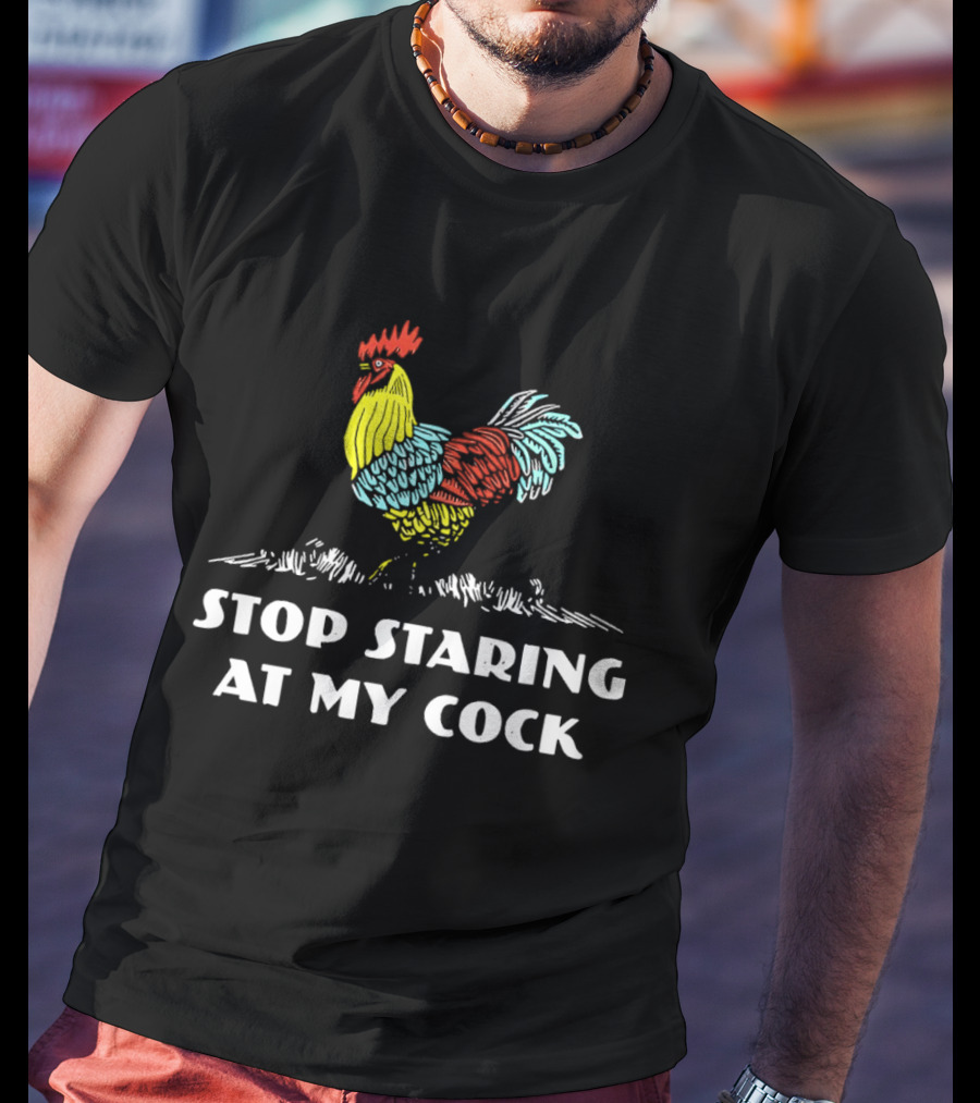 Stop Staring At My Cock Colorful Rooster T-Shirt