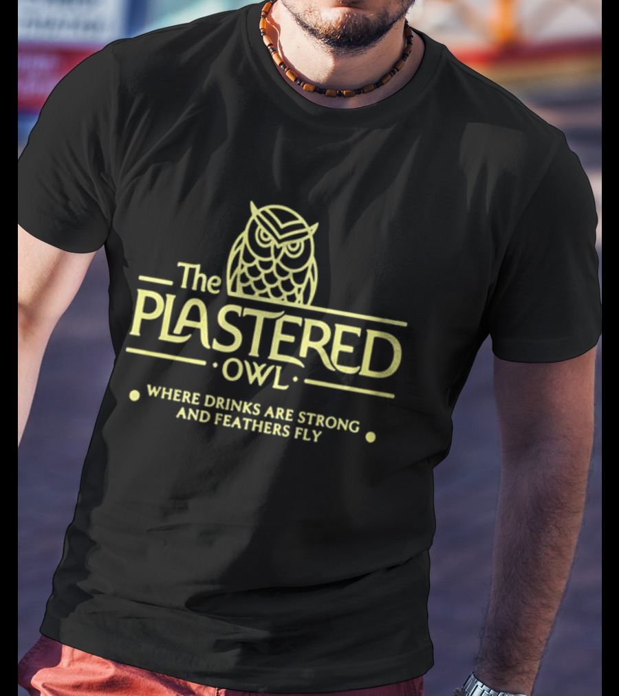 The Plastered Owl Drinks Are Strong Feathers Fly T-Shirt