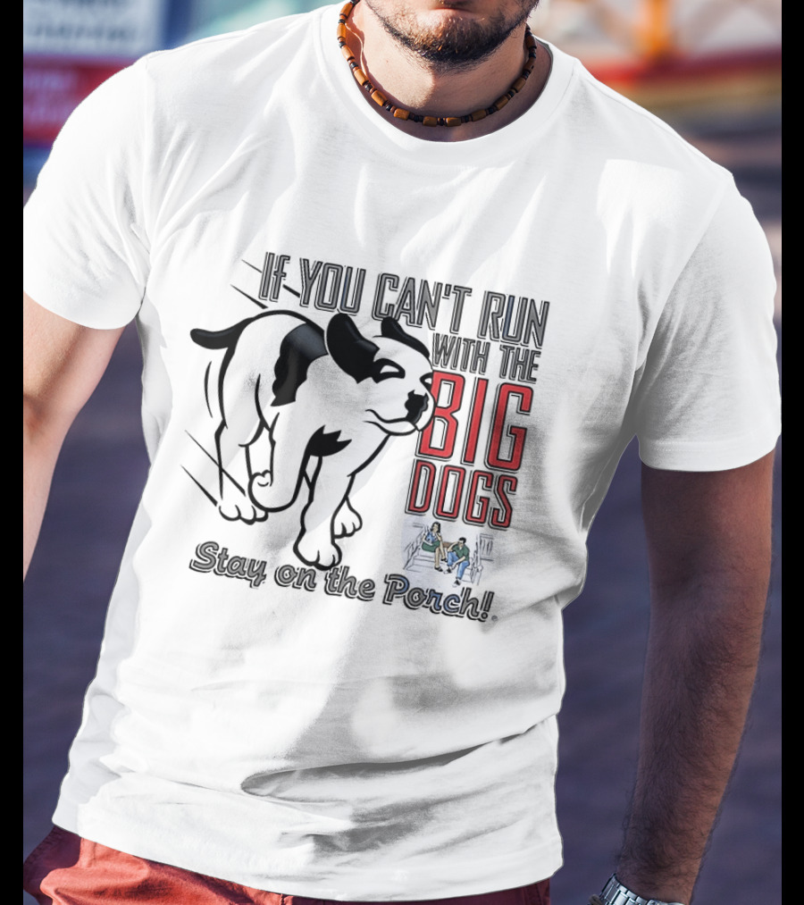 If You Can't Run With The Big Dogs Stay On The Porch Bulldog T-Shirt