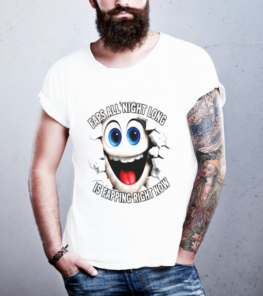 Faps All Night Long Is Fapping Right Now Blue Eyed Smiling Face T-Shirt