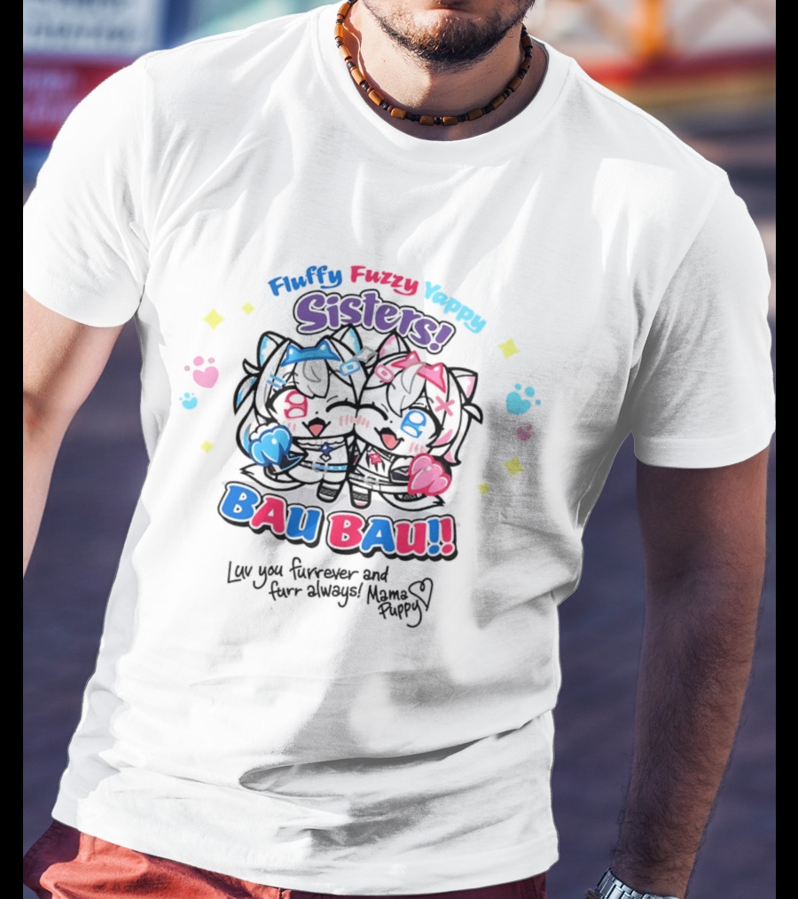 Fluffy Fuzzy Yappy Sisters Bau Bau Luv You Furrever And Furr Always Mama Puppy T-Shirt