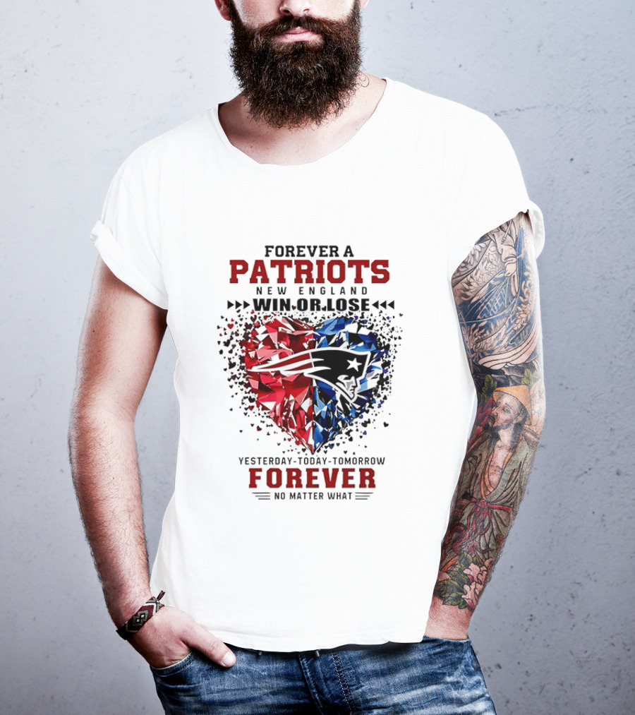Forever A New England Patriots Win Or Lose Yesterday Today Tomorrow No Matter What T-Shirt