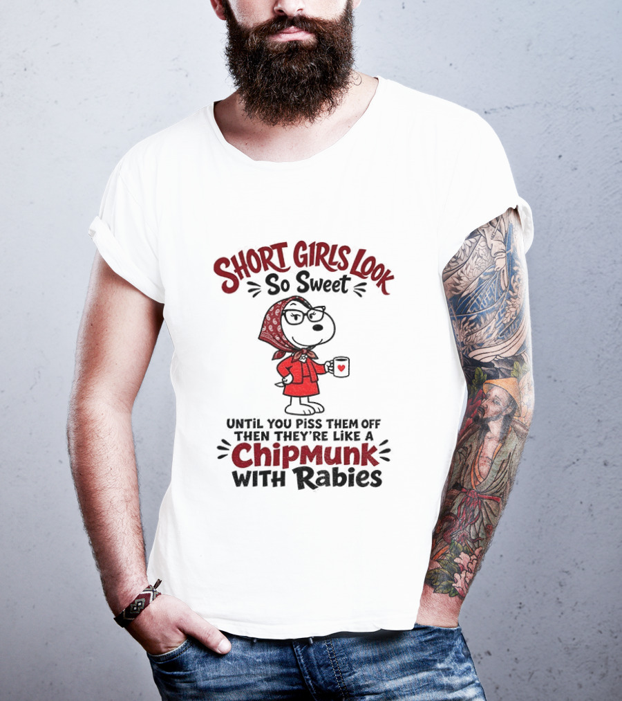 Short Girls Look So Sweet Until Pissed Off Like Chipmunk With Rabies T-Shirt