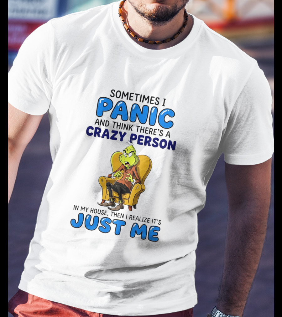 The Grinch Sometimes I Panic And Think There's A Crazy Person In My House Just Me T-Shirt