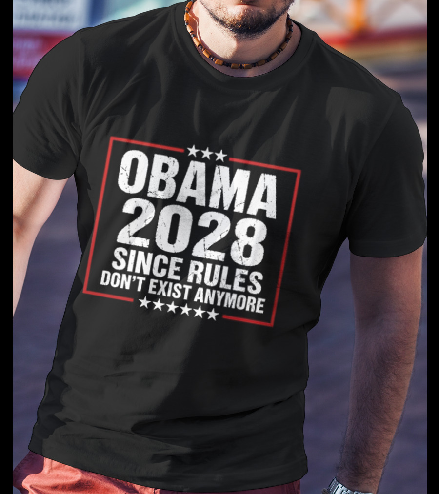 Obama 2028 Since Rules Don't Exist Anymore T-Shirt