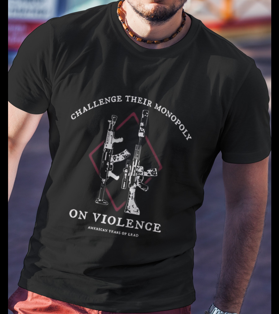 Challenge Their Monopoly On Violence American Years Of Lead Guns Diamond T-Shirt