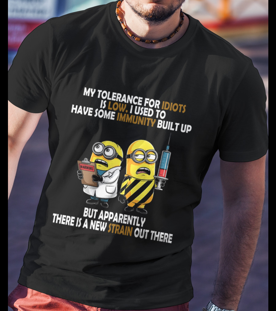 Minions My Tolerance For Idiots Is Low New Strain Immunity Built Up T-Shirt