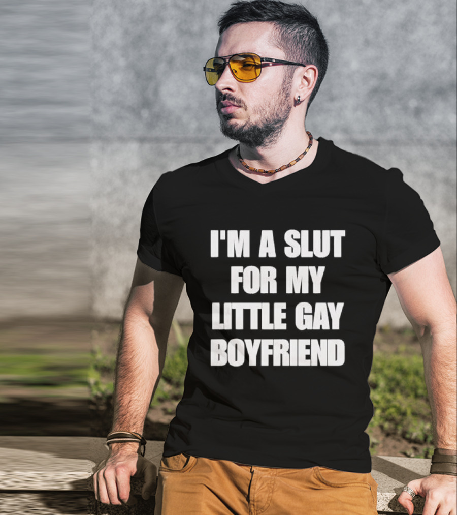 I'm A Slut For My Little Gay Boyfriend T-Shirt