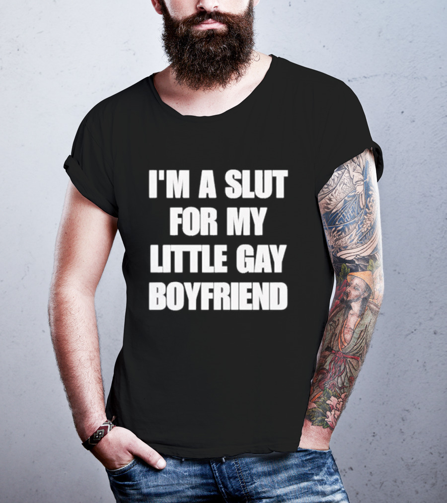 I'm A Slut For My Little Gay Boyfriend T-Shirt