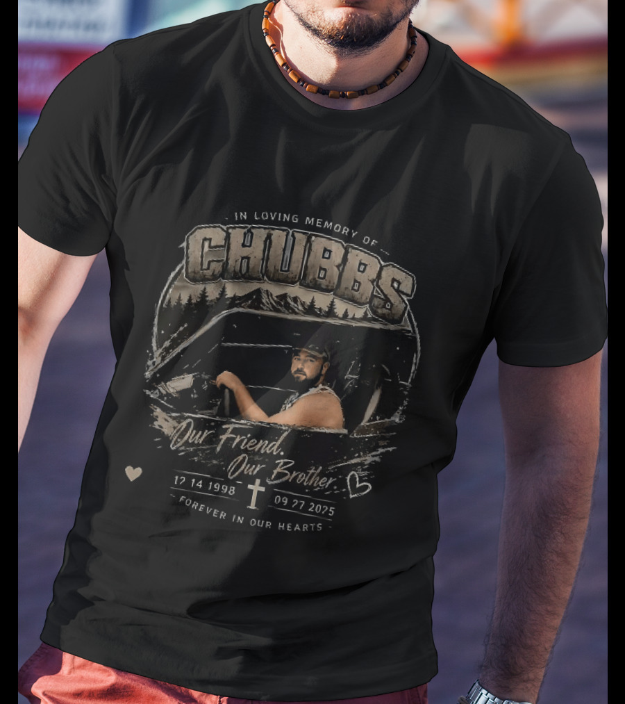In Loving Memory Of Chubbs Our Friend Our Brother Forever In Our Hearts 17 14 1998 To 09 27 2025 T-Shirt