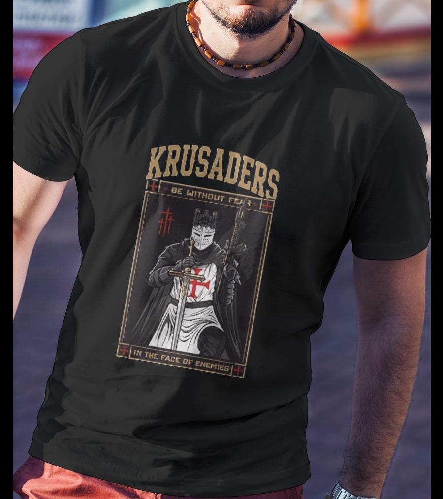 Krusaders Be Without Fear In The Face Of Enemies T-Shirt