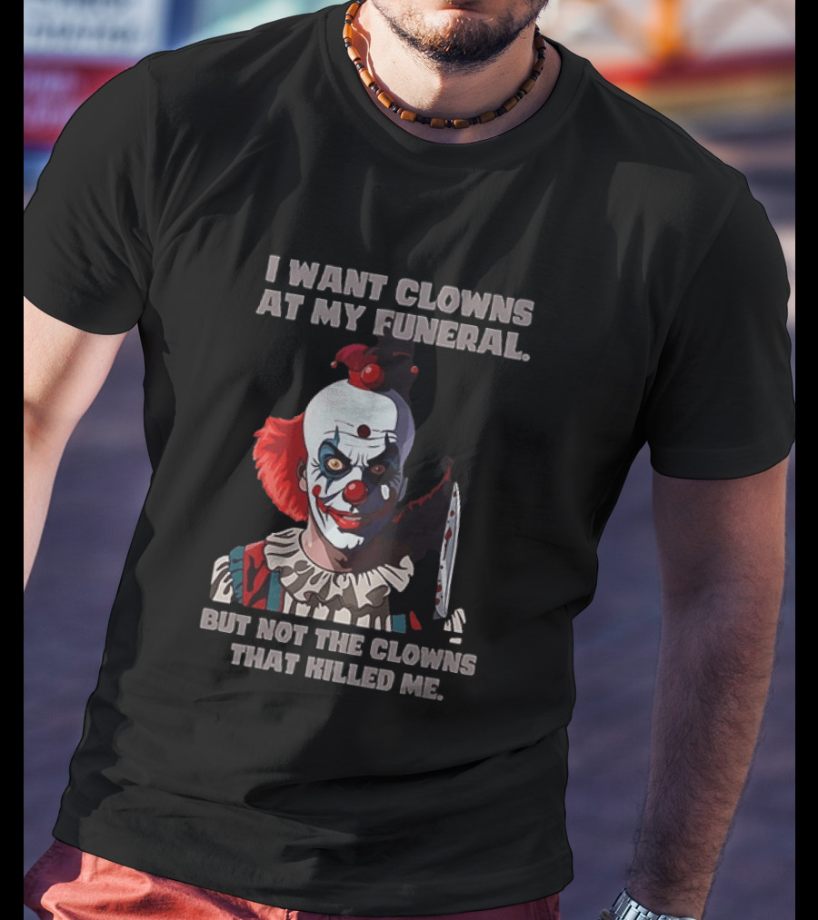 Pennywise The Clown I Want Clowns At My Funeral But Not The Clowns That Killed Me T-Shirt