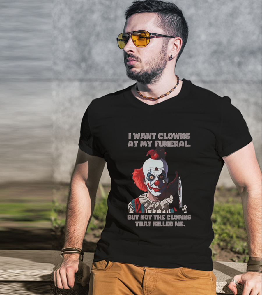 Pennywise The Clown I Want Clowns At My Funeral But Not The Clowns That Killed Me T-Shirt