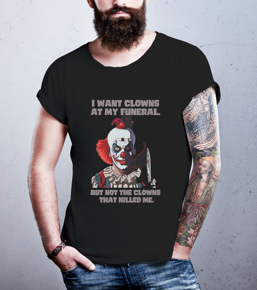 Pennywise The Clown I Want Clowns At My Funeral But Not The Clowns That Killed Me T-Shirt
