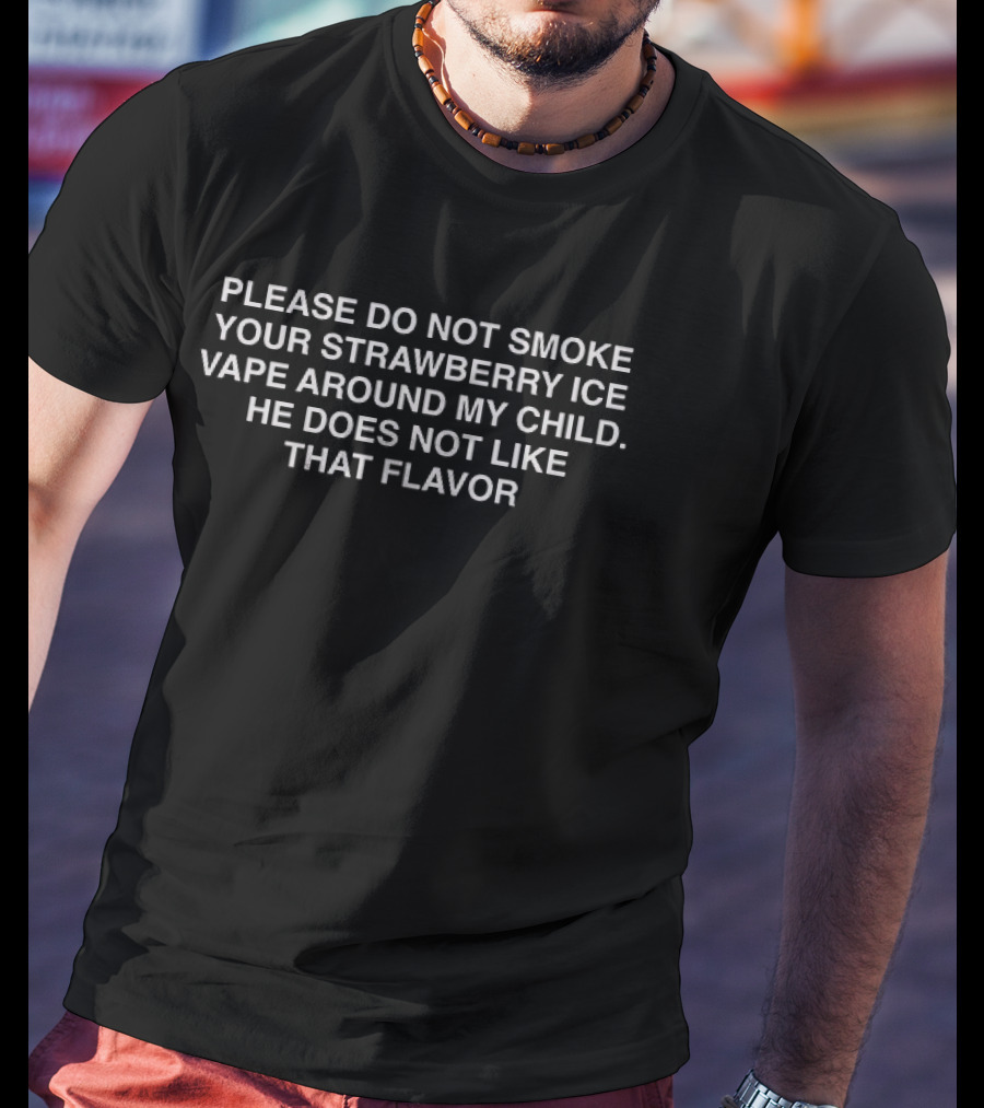 Please Do Not Smoke Your Strawberry Ice Vape Around My Child He Does Not Like That Flavor T-Shirt