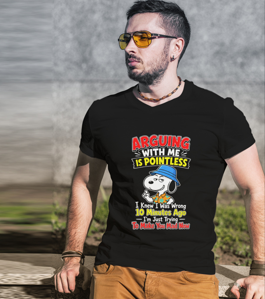 Snoopy Arguing With Me Is Pointless I Knew I Was Wrong 10 Minutes Ago I'm Just Trying To Make You Mad Now T-Shirt