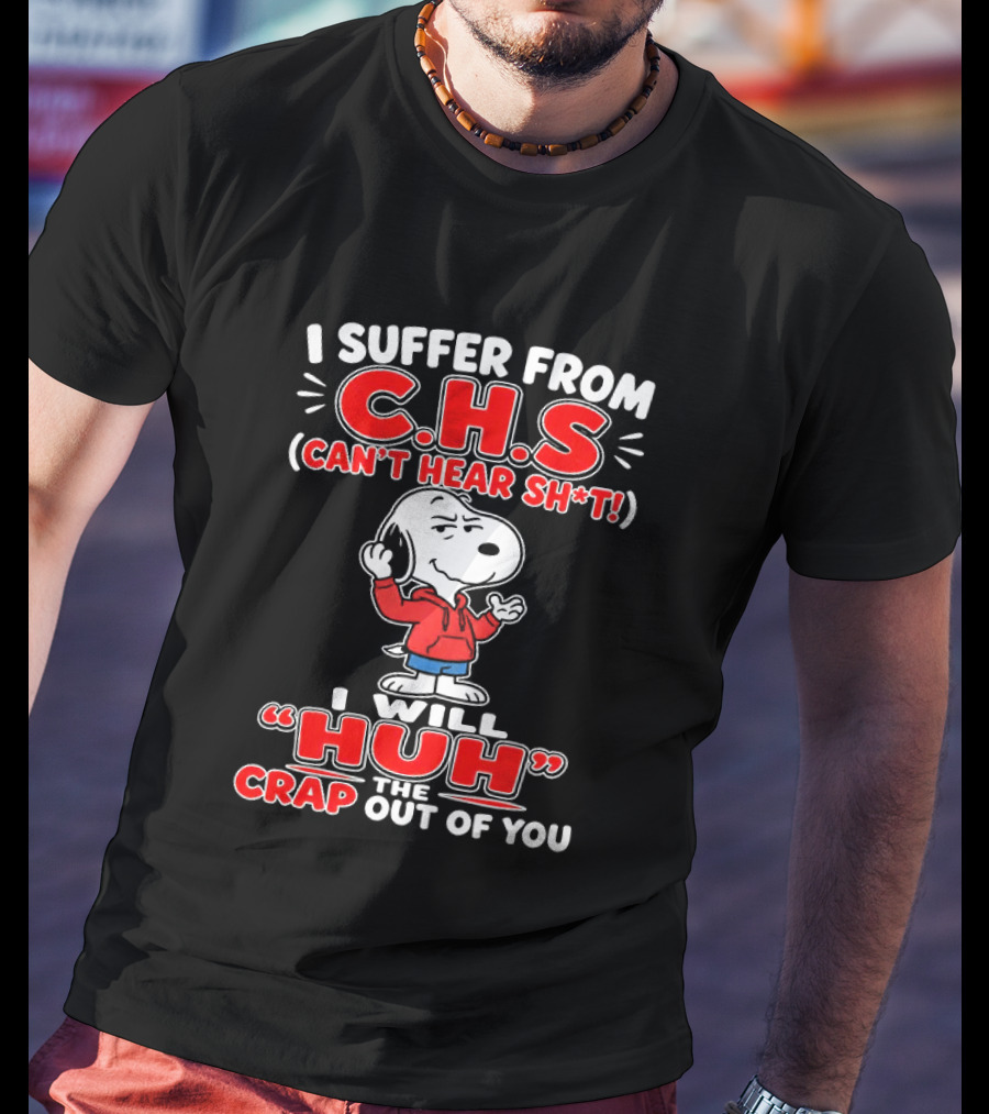 I Suffer From CHS Can't Hear Sh't Snoopy Huh The Crap Out Of You T-Shirt