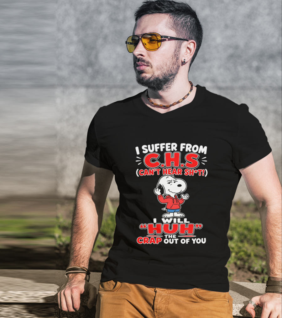 I Suffer From CHS Can't Hear Sh't Snoopy Huh The Crap Out Of You T-Shirt