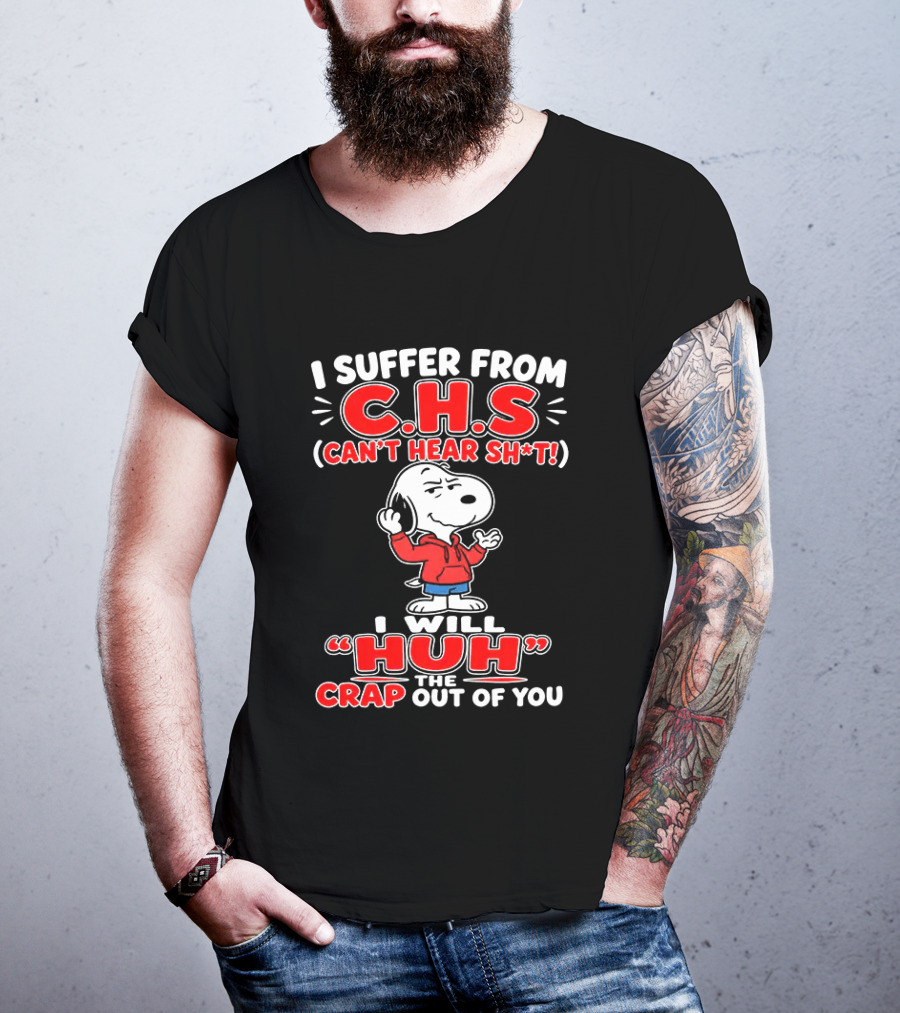 I Suffer From CHS Can't Hear Sh't Snoopy Huh The Crap Out Of You T-Shirt